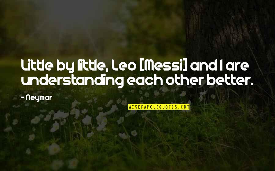 Best Neymar Quotes By Neymar: Little by little, Leo [Messi] and I are