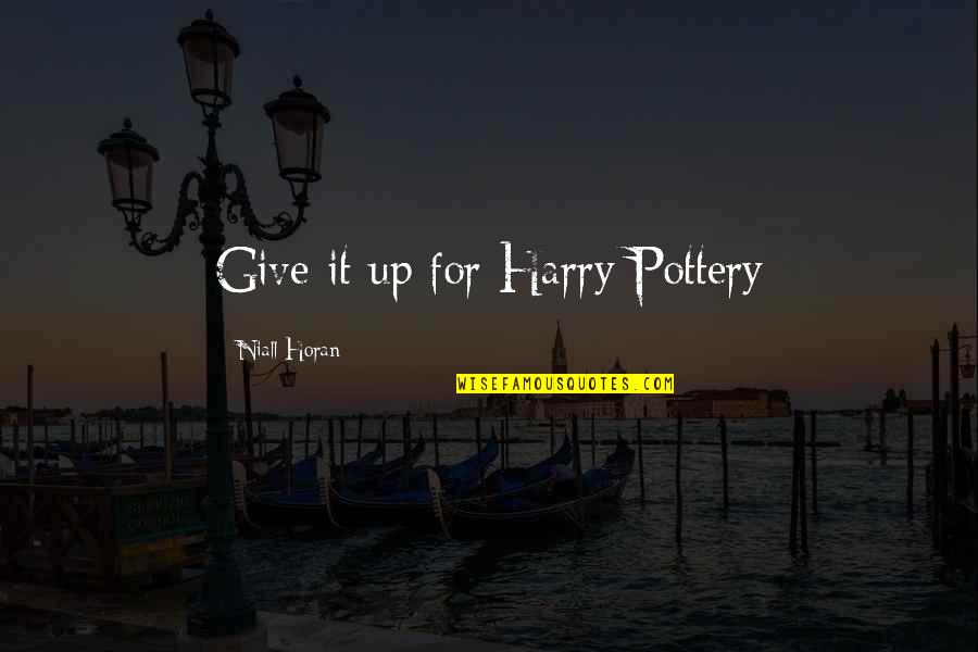 Best Niall Horan Quotes By Niall Horan: Give it up for Harry Pottery Best Niall Horan Quotes By Niall Horan: Give it up for Harry Pottery