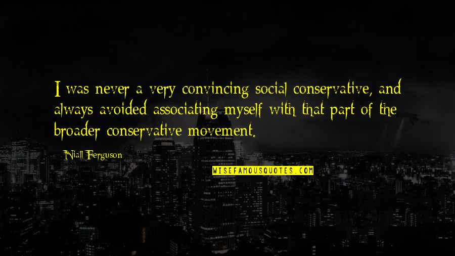 Best Niall Quotes By Niall Ferguson: I was never a very convincing social conservative,