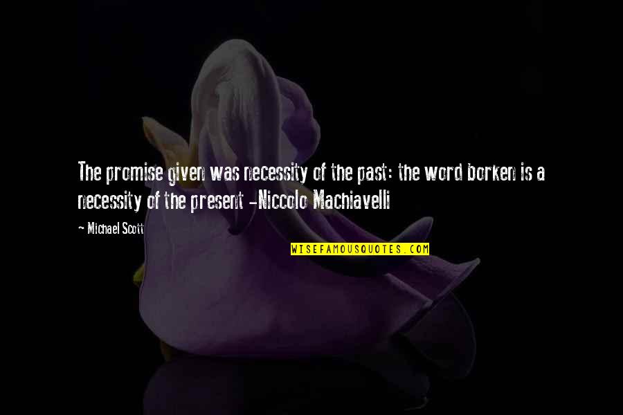 Best Niccolo Machiavelli Quotes By Michael Scott: The promise given was necessity of the past: Best Niccolo Machiavelli Quotes By Michael Scott: The promise given was necessity of the past:
