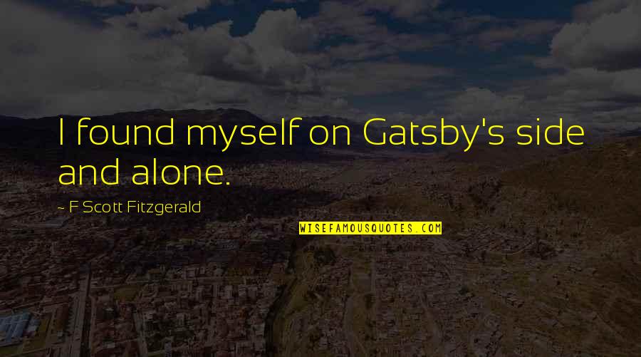 Best Nick Carraway Quotes By F Scott Fitzgerald: I found myself on Gatsby's side and alone. Best Nick Carraway Quotes By F Scott Fitzgerald: I found myself on Gatsby's side and alone.