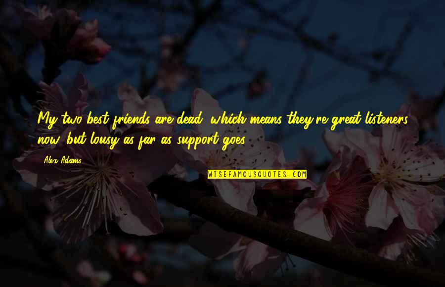 Best Nick Quotes By Alex Adams: My two best friends are dead, which means Best Nick Quotes By Alex Adams: My two best friends are dead, which means