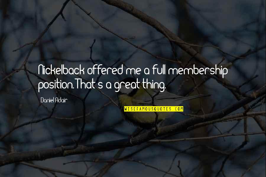 Best Nickelback Quotes By Daniel Adair: Nickelback offered me a full-membership position. That's a