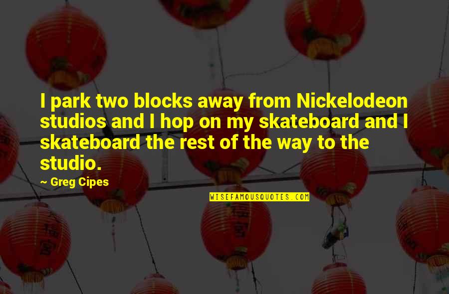 Best Nickelodeon Quotes By Greg Cipes: I park two blocks away from Nickelodeon studios