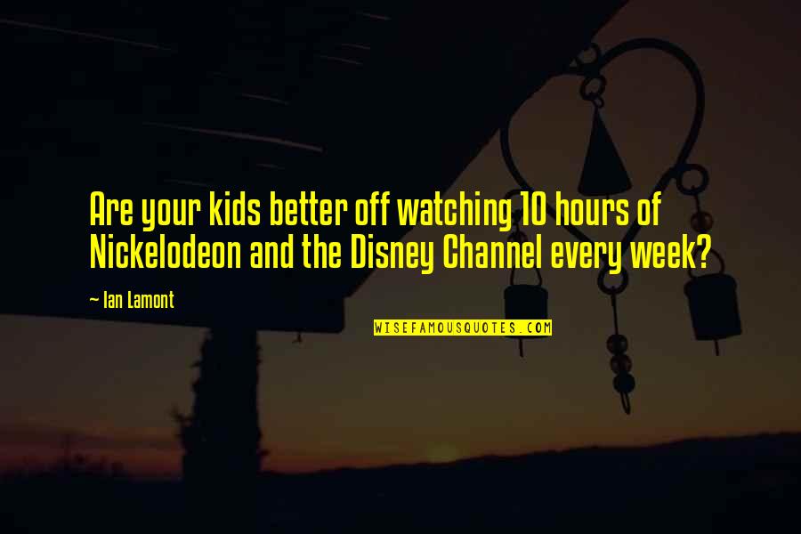 Best Nickelodeon Quotes By Ian Lamont: Are your kids better off watching 10 hours