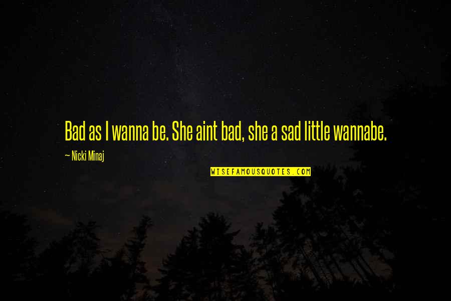 Best Nicki Minaj Quotes By Nicki Minaj: Bad as I wanna be. She aint bad,