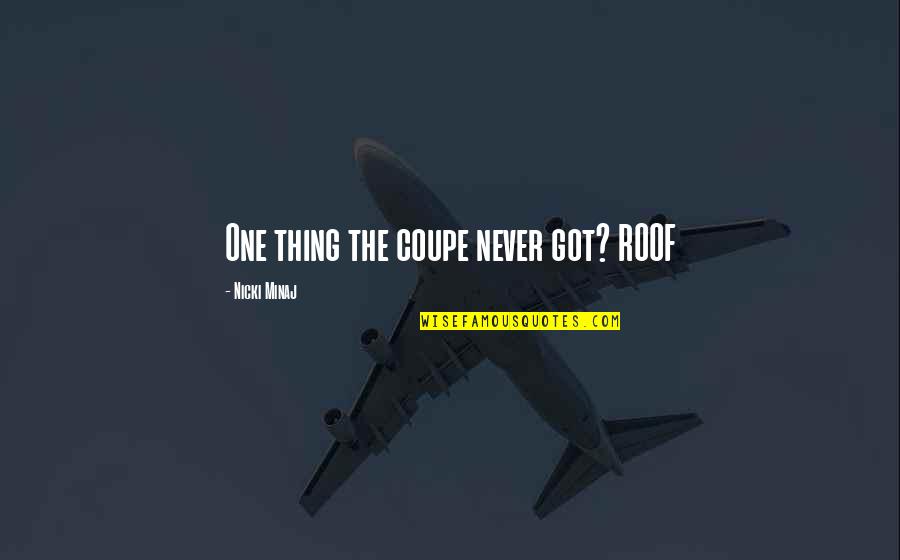 Best Nicki Minaj Quotes By Nicki Minaj: One thing the coupe never got? ROOF Best Nicki Minaj Quotes By Nicki Minaj: One thing the coupe never got? ROOF