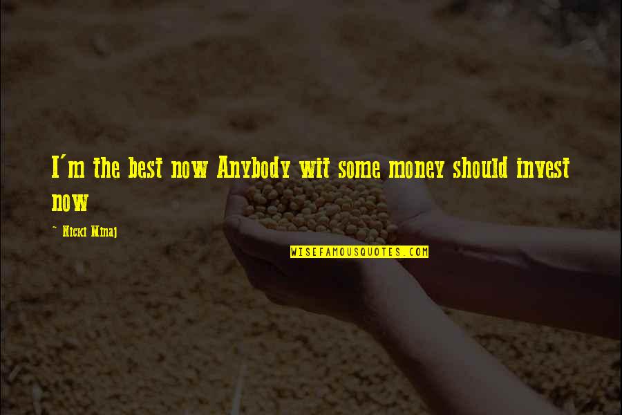 Best Nicki Minaj Quotes By Nicki Minaj: I'm the best now Anybody wit some money