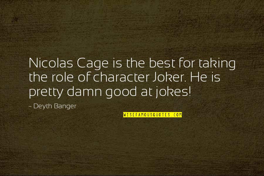 Best Nicolas Cage Quotes By Deyth Banger: Nicolas Cage is the best for taking the