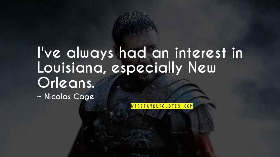 Best Nicolas Cage Quotes By Nicolas Cage: I've always had an interest in Louisiana, especially