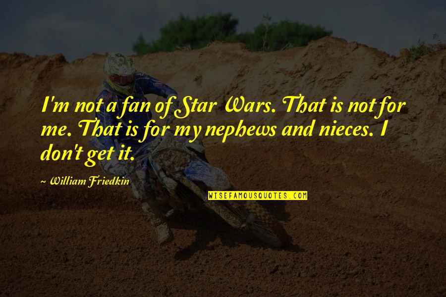 Best Niece Quotes By William Friedkin: I'm not a fan of Star Wars. That