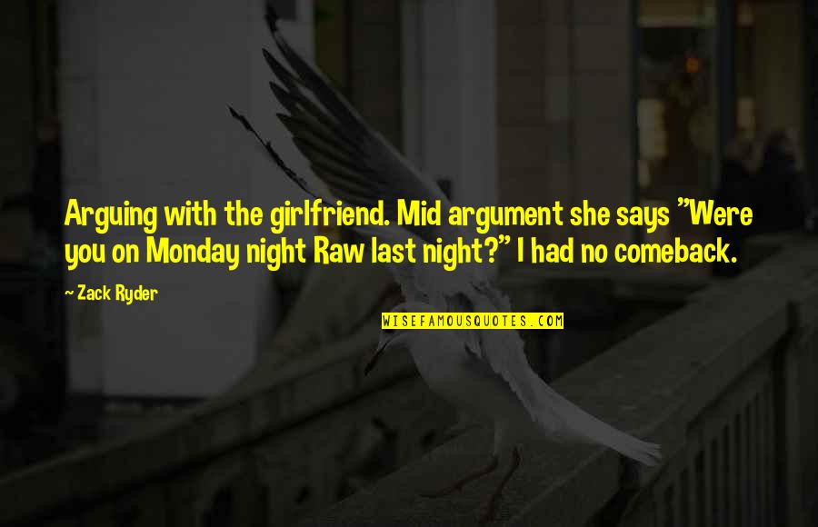 Best Night Ever Quotes By Zack Ryder: Arguing with the girlfriend. Mid argument she says