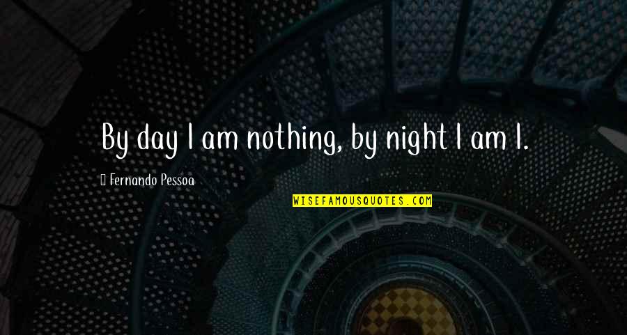 Best Night Life Quotes By Fernando Pessoa: By day I am nothing, by night I
