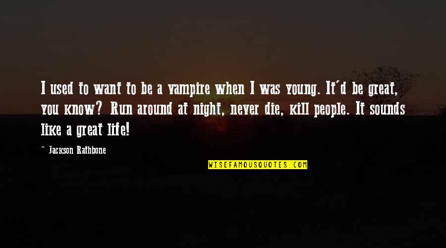 Best Night Life Quotes By Jackson Rathbone: I used to want to be a vampire