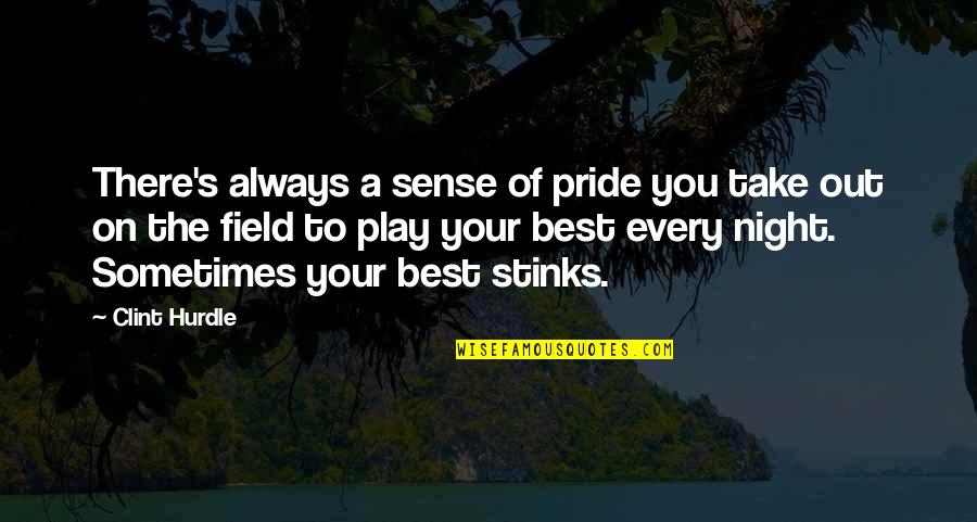 Best Night Out Quotes By Clint Hurdle: There's always a sense of pride you take