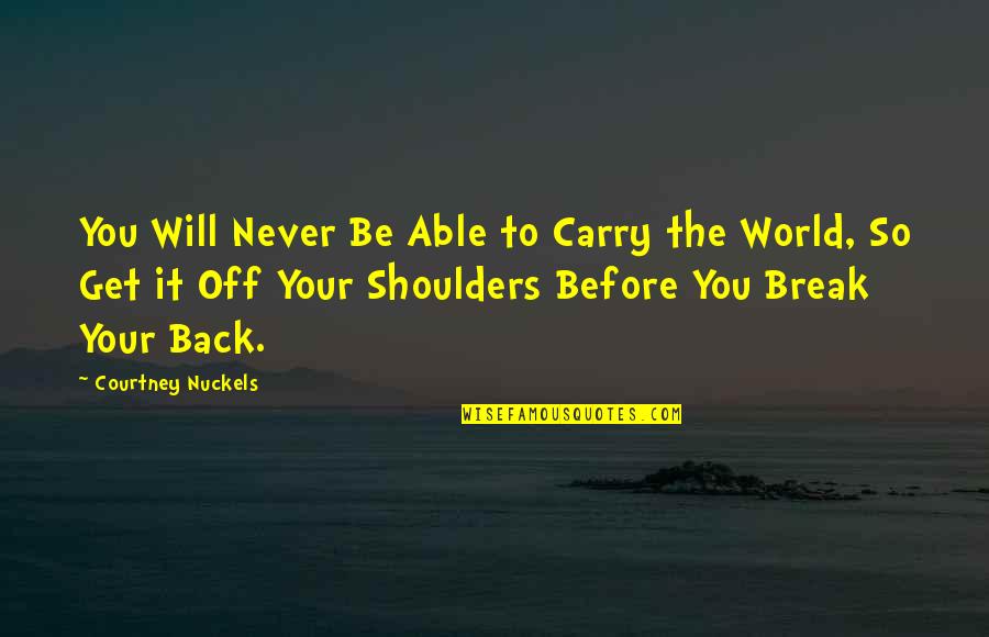 Best Night Out Quotes By Courtney Nuckels: You Will Never Be Able to Carry the