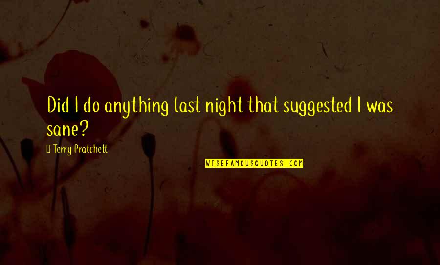 Best Night Out Quotes By Terry Pratchett: Did I do anything last night that suggested