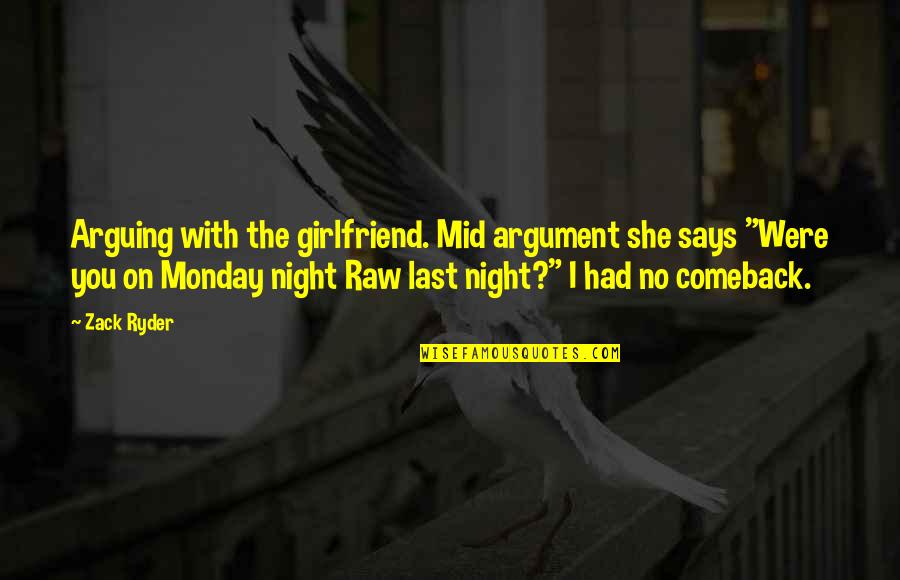 Best Night Out Quotes By Zack Ryder: Arguing with the girlfriend. Mid argument she says