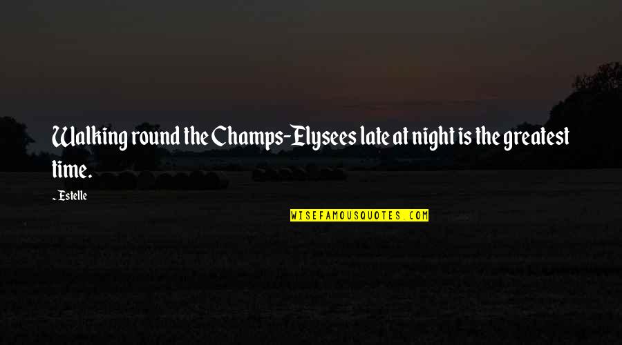 Best Night Time Quotes By Estelle: Walking round the Champs-Elysees late at night is