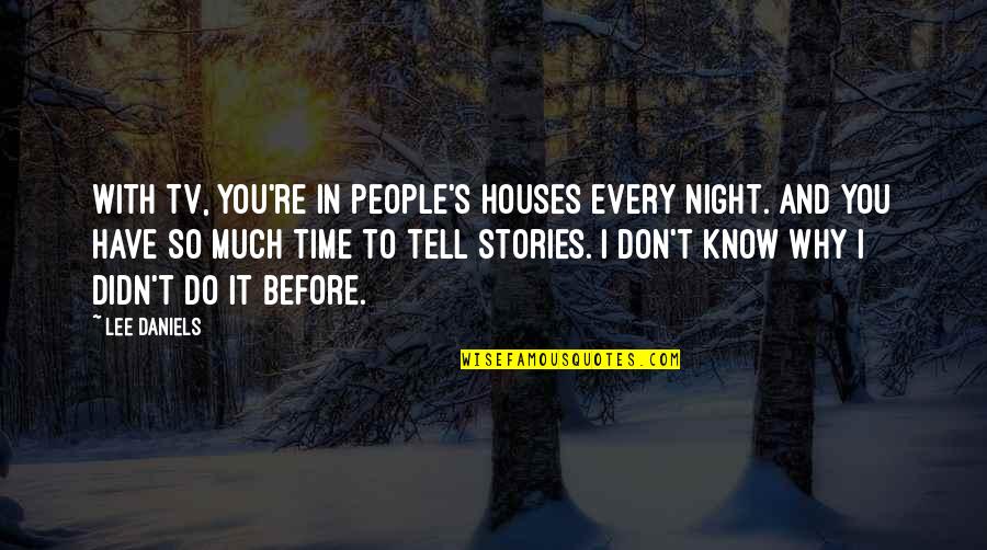 Best Night Time Quotes By Lee Daniels: With TV, you're in people's houses every night.