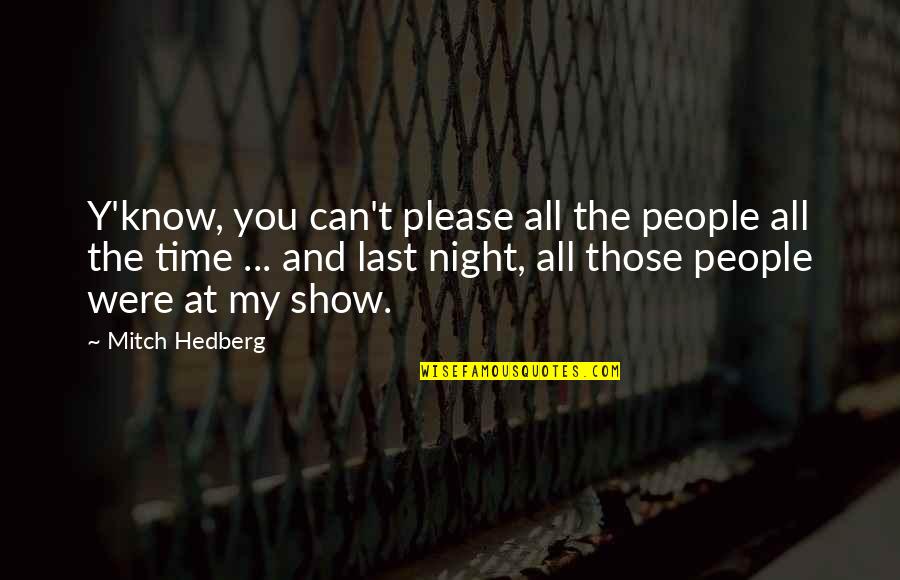 Best Night Time Quotes By Mitch Hedberg: Y'know, you can't please all the people all
