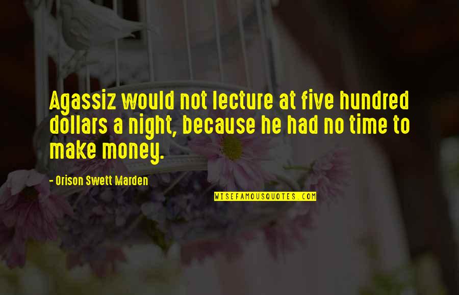 Best Night Time Quotes By Orison Swett Marden: Agassiz would not lecture at five hundred dollars