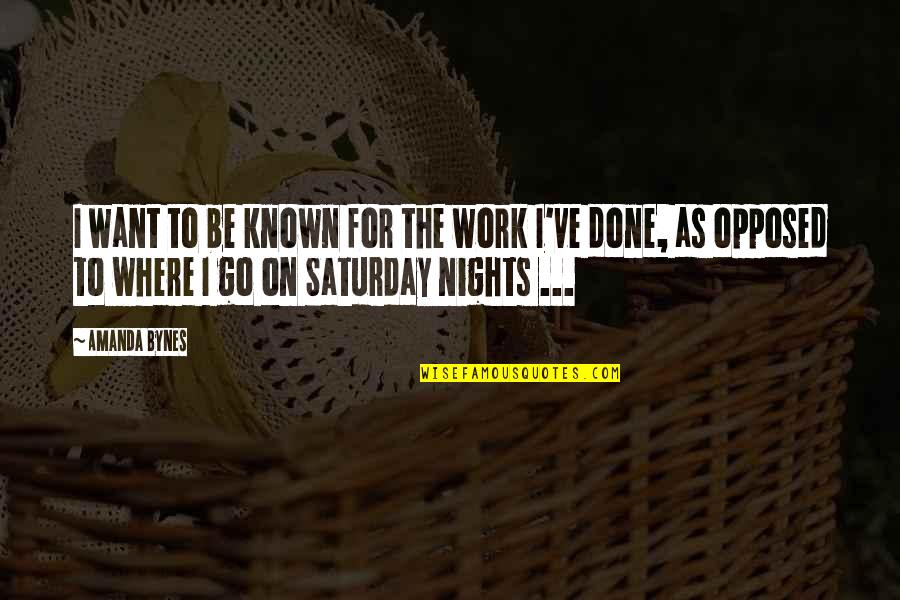 Best Night Work Quotes By Amanda Bynes: I want to be known for the work