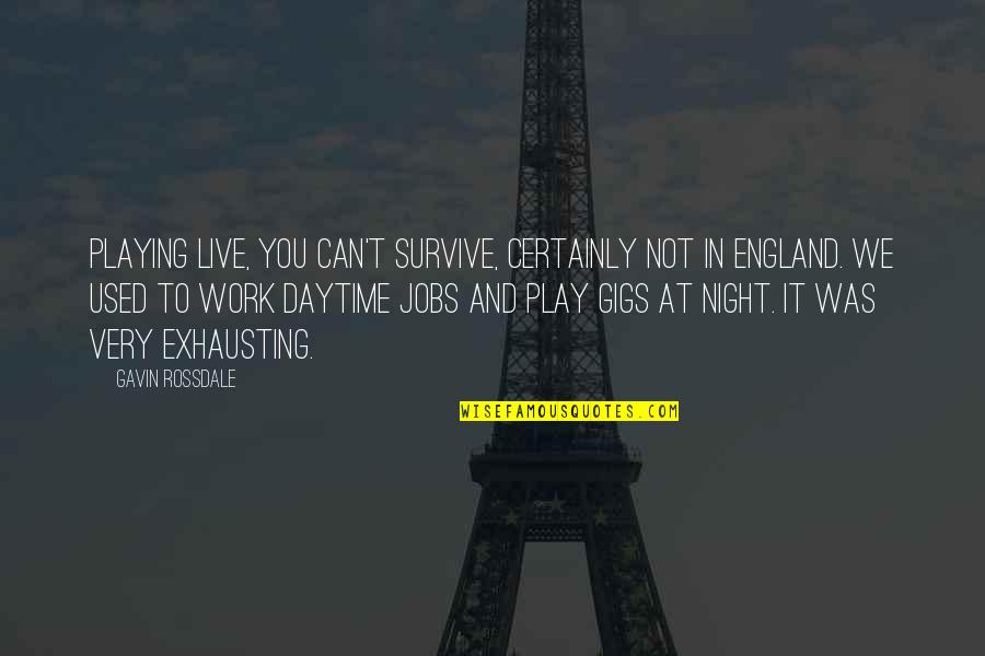 Best Night Work Quotes By Gavin Rossdale: Playing live, you can't survive, certainly not in