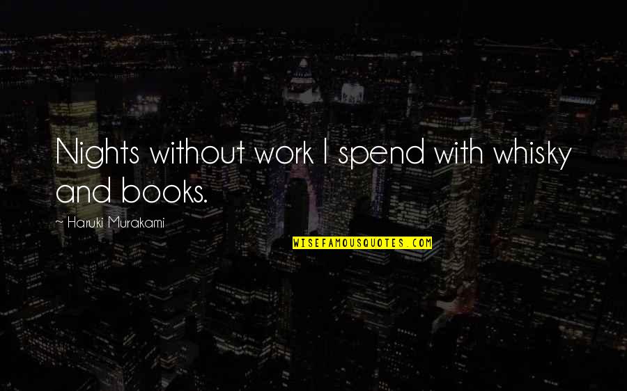 Best Night Work Quotes By Haruki Murakami: Nights without work I spend with whisky and