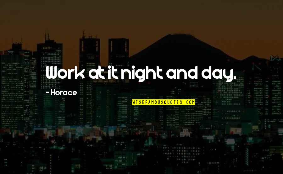 Best Night Work Quotes By Horace: Work at it night and day.