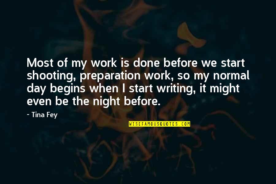 Best Night Work Quotes By Tina Fey: Most of my work is done before we