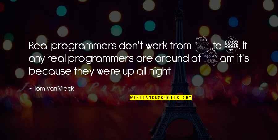 Best Night Work Quotes By Tom Van Vleck: Real programmers don't work from 9 to 5.
