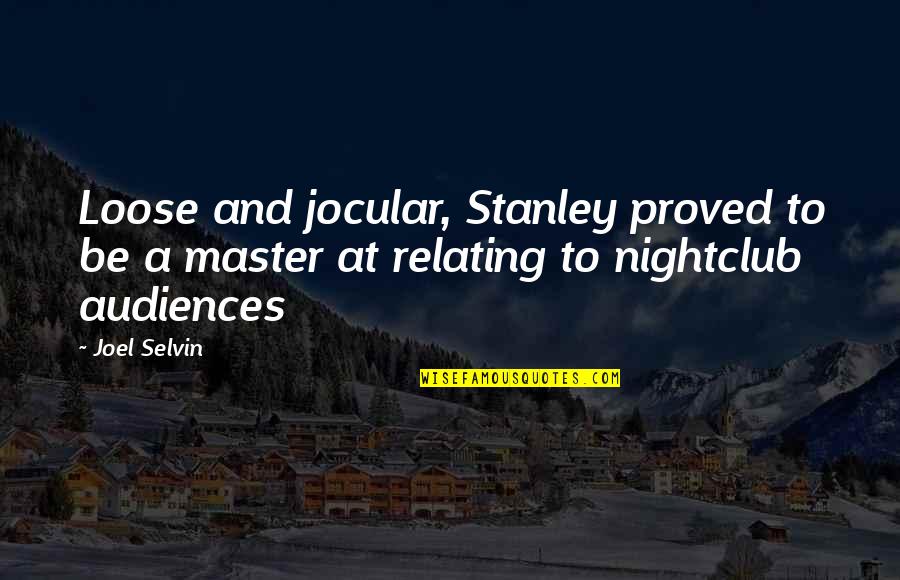 Best Nightclub Quotes By Joel Selvin: Loose and jocular, Stanley proved to be a