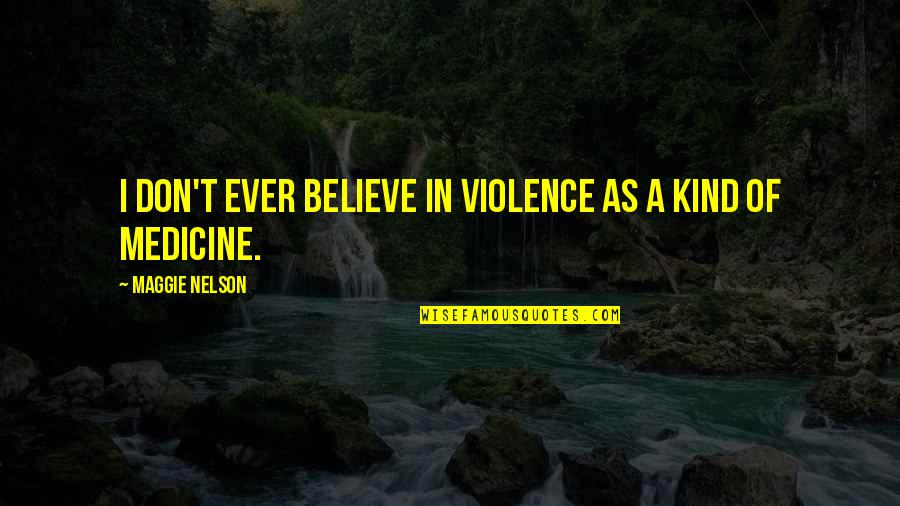 Best Nine 2016 Quotes By Maggie Nelson: I don't ever believe in violence as a