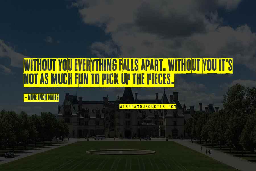 Best Nine Inch Nails Quotes By Nine Inch Nails: Without you everything falls apart. Without you it's Best Nine Inch Nails Quotes By Nine Inch Nails: Without you everything falls apart. Without you it's
