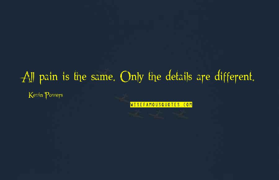 Best No More Pain Quotes By Kevin Powers: All pain is the same. Only the details