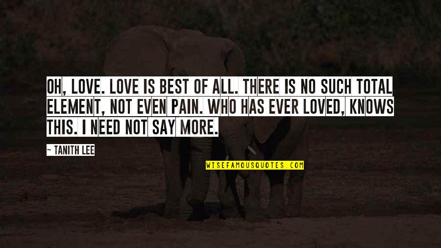 Best No More Pain Quotes By Tanith Lee: Oh, love. Love is best of all. There