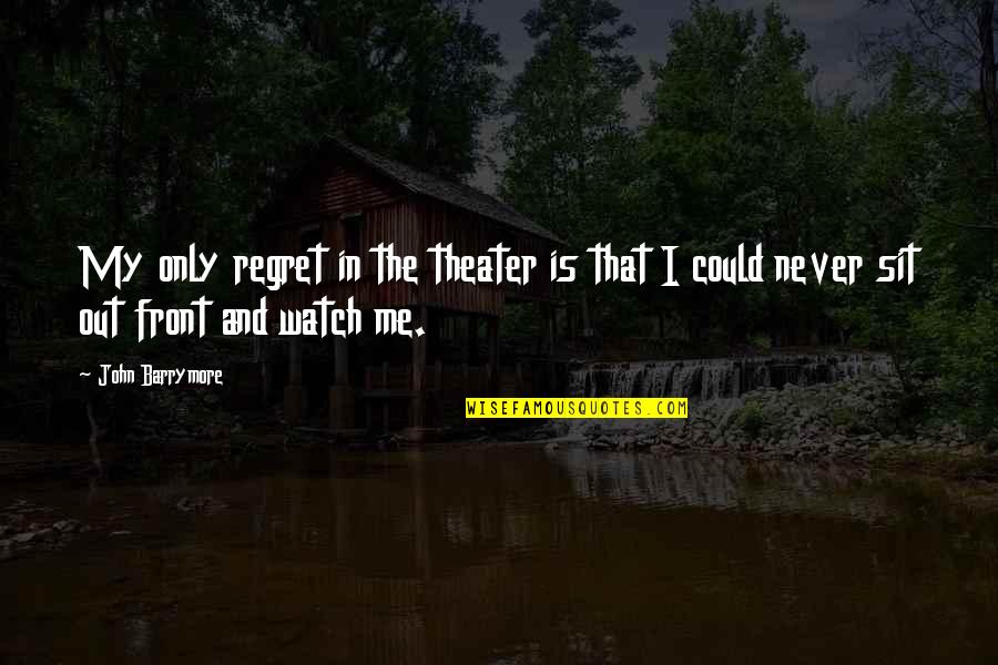 Best No Regret Quotes By John Barrymore: My only regret in the theater is that