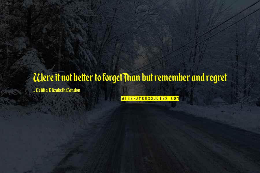Best No Regret Quotes By Letitia Elizabeth Landon: Were it not better to forgetThan but remember