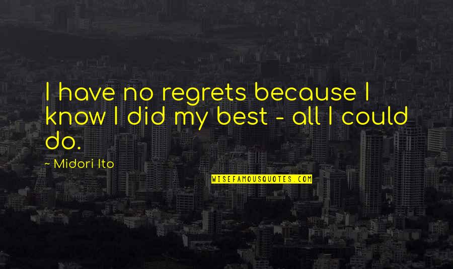 Best No Regret Quotes By Midori Ito: I have no regrets because I know I