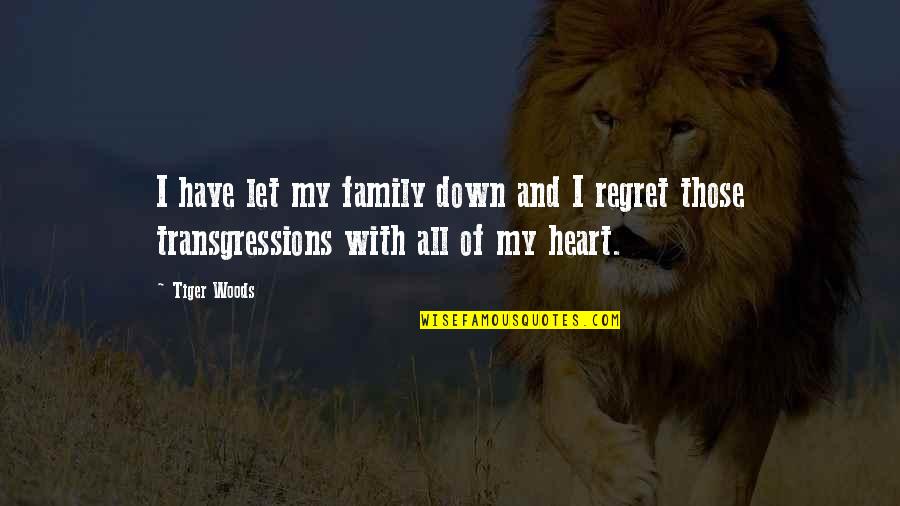 Best No Regret Quotes By Tiger Woods: I have let my family down and I