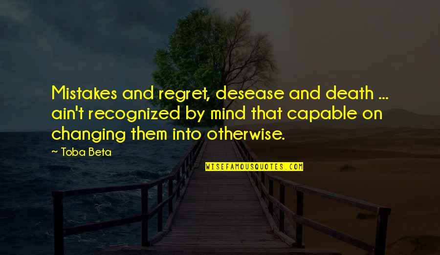 Best No Regret Quotes By Toba Beta: Mistakes and regret, desease and death ... ain't