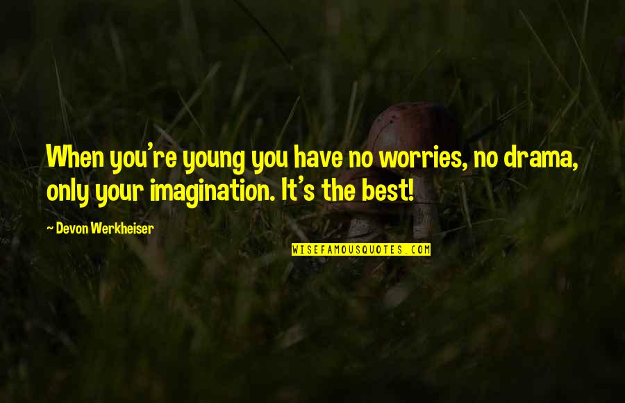 Best No Worries Quotes By Devon Werkheiser: When you're young you have no worries, no Best No Worries Quotes By Devon Werkheiser: When you're young you have no worries, no