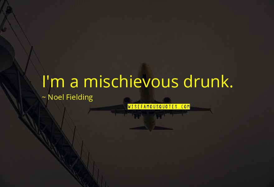 Best Noel Fielding Quotes By Noel Fielding: I'm a mischievous drunk.