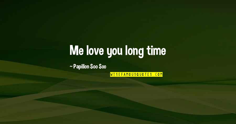Best Non Cheesy Love Quotes By Papillon Soo Soo: Me love you long time