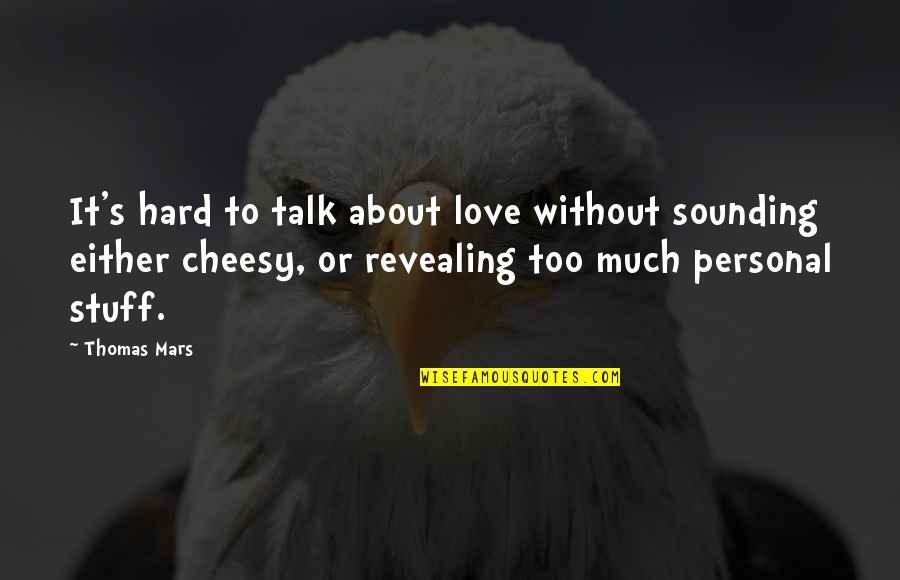 Best Non Cheesy Love Quotes By Thomas Mars: It's hard to talk about love without sounding