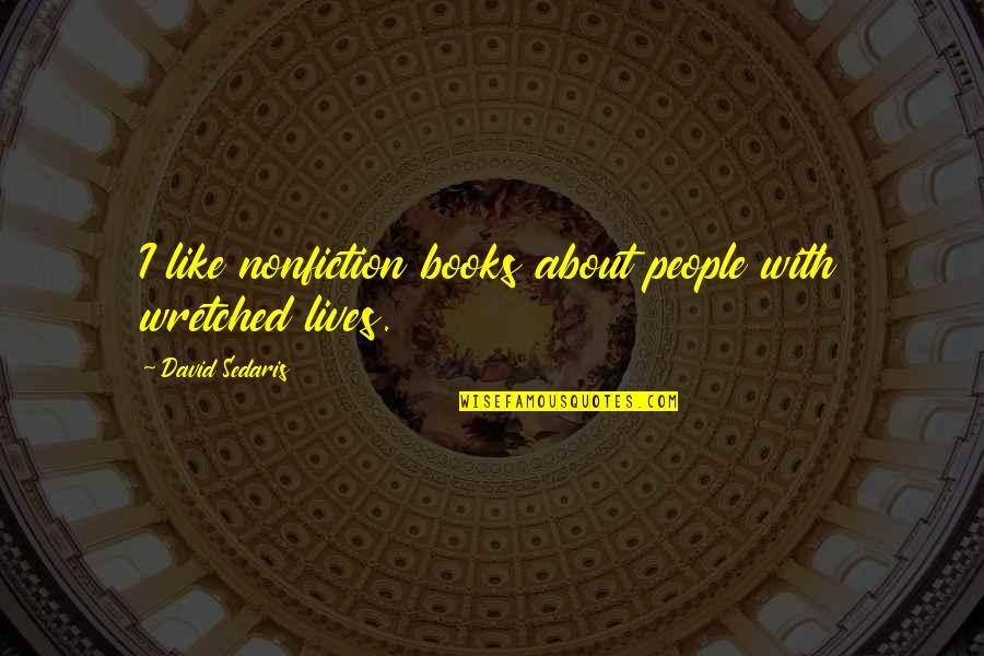 Best Nonfiction Books Quotes By David Sedaris: I like nonfiction books about people with wretched Best Nonfiction Books Quotes By David Sedaris: I like nonfiction books about people with wretched