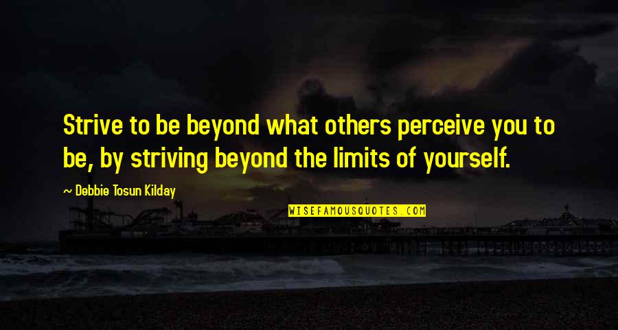 Best Nonfiction Books Quotes By Debbie Tosun Kilday: Strive to be beyond what others perceive you