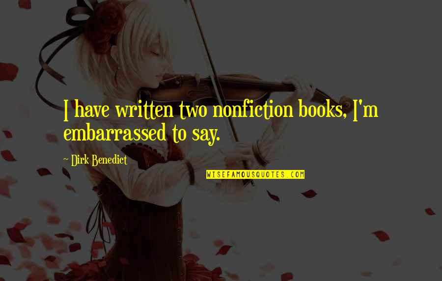 Best Nonfiction Books Quotes By Dirk Benedict: I have written two nonfiction books, I'm embarrassed Best Nonfiction Books Quotes By Dirk Benedict: I have written two nonfiction books, I'm embarrassed