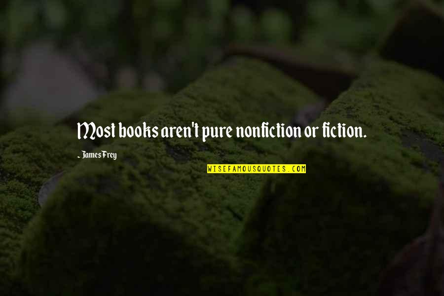 Best Nonfiction Books Quotes By James Frey: Most books aren't pure nonfiction or fiction. Best Nonfiction Books Quotes By James Frey: Most books aren't pure nonfiction or fiction.